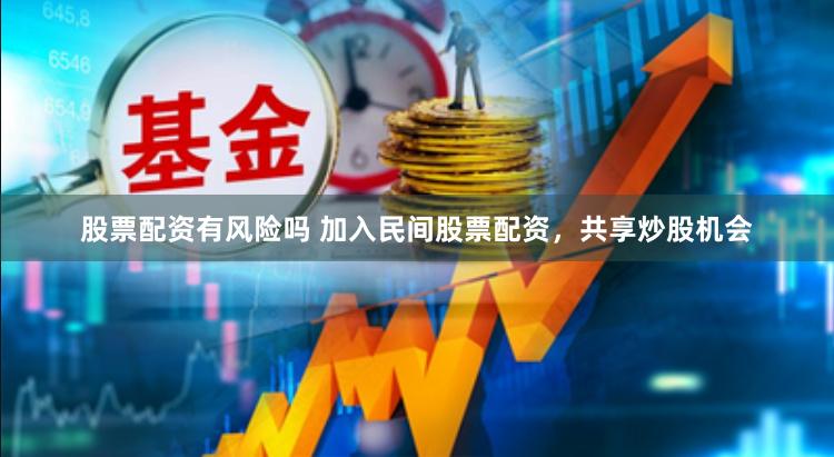 股票配資有風險嗎 加入民間股票配資，共享炒股機會