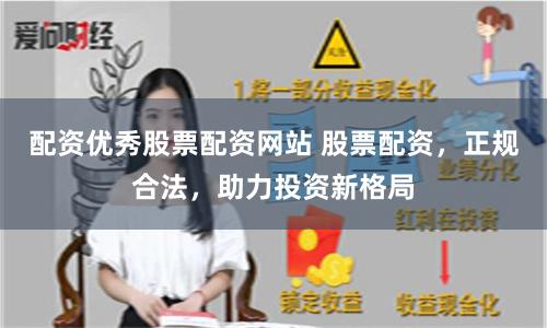 配資優(yōu)秀股票配資網(wǎng)站 股票配資，正規(guī)合法，助力投資新格局